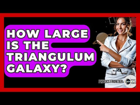 How Large Is The Triangulum Galaxy? - Physics Frontier