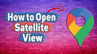How to Open Satellite View in Google Maps?