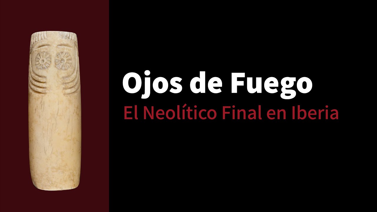 Ojos de Fuego. El Neolítico Final en Iberia