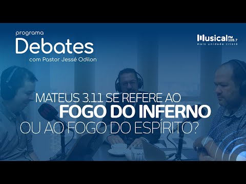 Mateus 3:11 se refere ao fogo do inferno ou ao fogo do Espírito? - 08.04.2022 - Rádio Musical FM