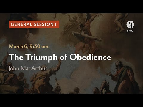 General Session 1: The Triumph of Obedience - John MacArthur