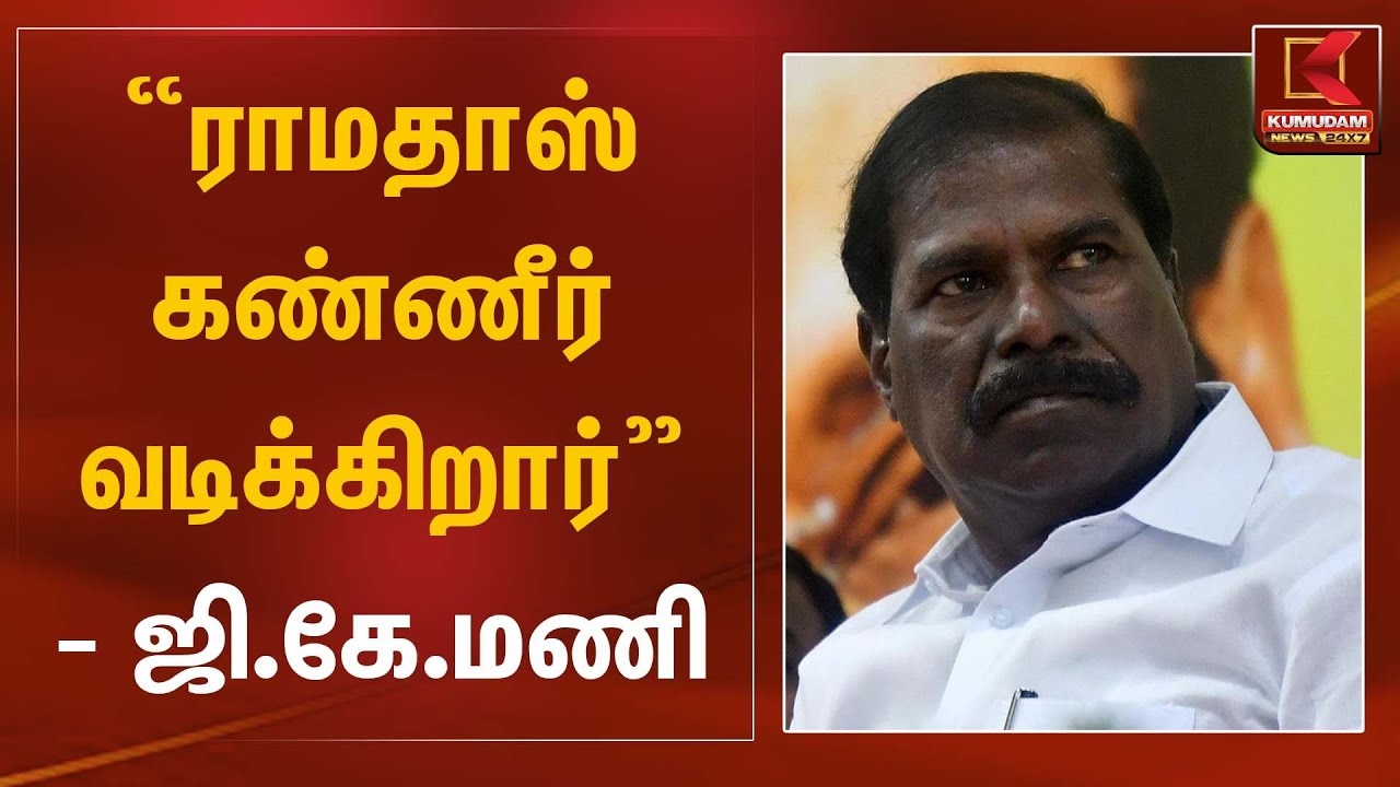 GK Mani ராமதாஸ் கண்ணீர் வடிக்கிறார் - ஜி.கே.மணி | Kumudam News