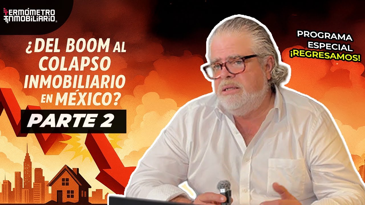 PARTE 2 ¿Del Boom al Colapso Inmobiliario en México? ¿Se acabó el sueño inmobiliario en México?
