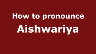 How to pronounce Aishwariya