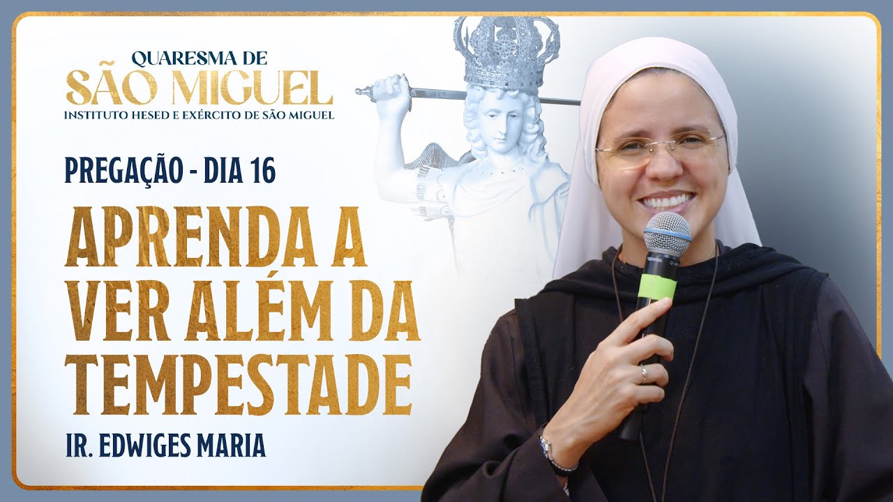 Aprenda a ver além da tempestade - 16º dia Quaresma de São Miguel | Pregação - Ir. Edwiges Maria