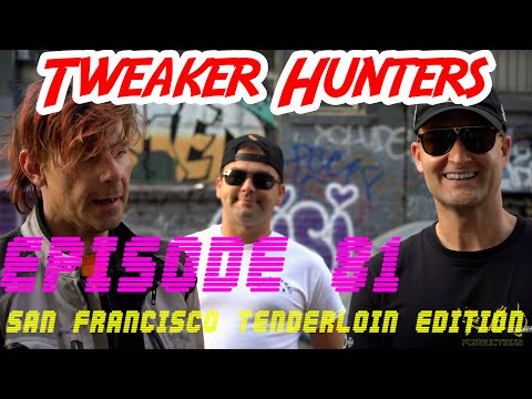Tweaker Hunters - Episode  81 -  San Francisco Tenderloin Edition