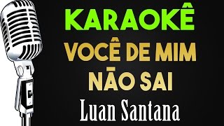 🎤 Você de Mim Não Sai - Luan Santana  - Karaokê