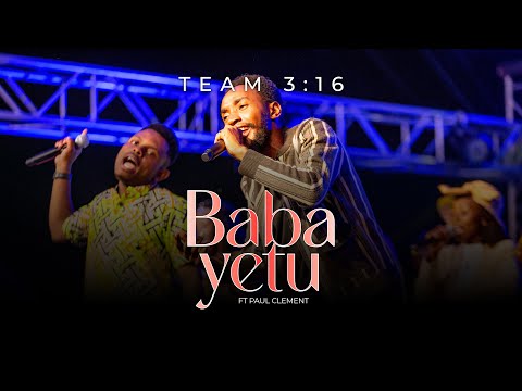 BABA YETU FT PAUL CLEMENT  - TEAM 3:16 (Official Live Video)