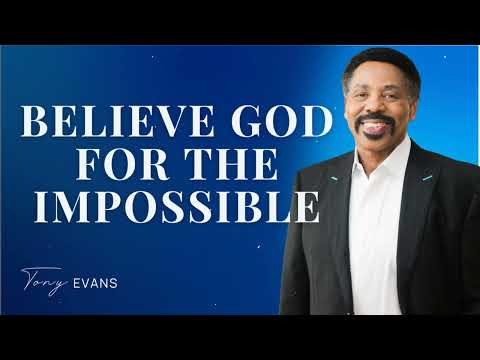 BELIEVE GOD FOR THE IMPOSSIBLE | Step Out In Faith - Tony Evans Sermon