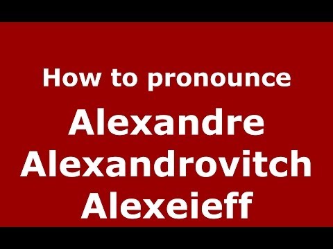 How to pronounce Alexandre Alexandrovitch Alexeieff (Russian/Russia) - PronounceNames.com