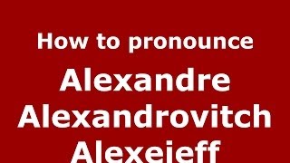 How to pronounce Alexandre Alexandrovitch Alexeieff