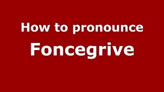 How to pronounce Foncegrive