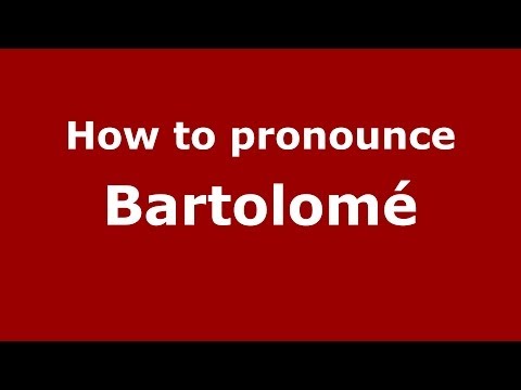 How to Pronounce Bartolomé - PronounceNames.com