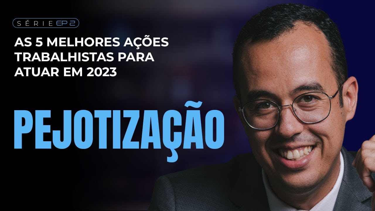 [EP 2 - PEJOTIZAÇÃO] - SÉRIE AS 5 MELHORES AÇÕES TRABALHISTAS PARA ATUAR EM 2023