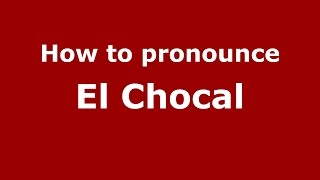 How to pronounce El Chocal
