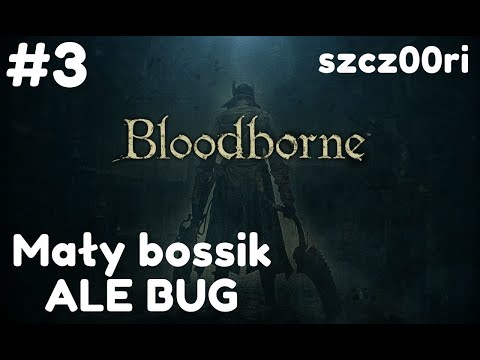 Zagrajmy w Bloodborne | Pierwszy Bosik? | Co za bug | Irytacja sięga zenitu!!! | PS4 Pro | odc 3
