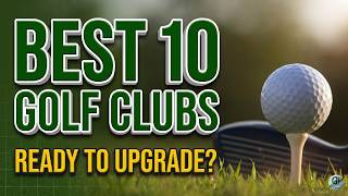 Top 10 Best Golf Clubs You Need in Your Bag Right Now!