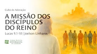 A MISSÃO DOS DISCÍPULOS DO REINO | Lucas 9.1-10 | Joelson Linhares