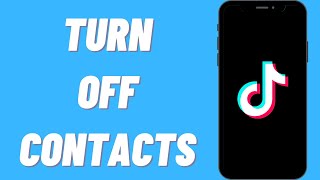 How To Turn Off Contacts On TikTok