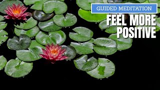 LET GO OF NEGATIVITY AND EMBRACE THE POSITIVE: A GUIDED MEDITATION