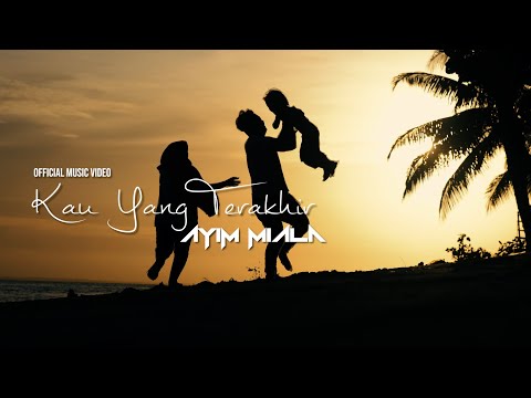 Ayim Miala - Kau Yang Terakhir (Official Music Video)