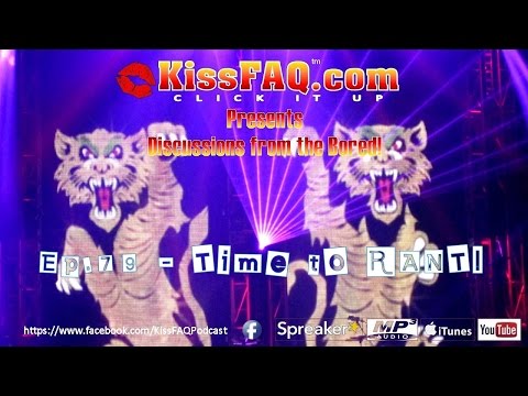 KissFAQ Podcast Ep.079 - Time to RANT!