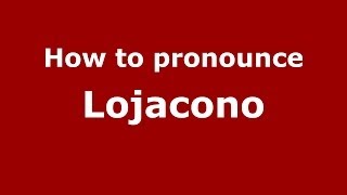 How to pronounce Lojacono