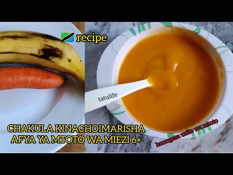 CHAKULA CHA KITANZANIA CHA MTOTO WA MIEZI 6+ KINACHOIMARISHA AFYA N UZITO WA MTOTO(BABY FOOD FOR 6+)