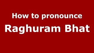 How to pronounce Raghuram Bhat