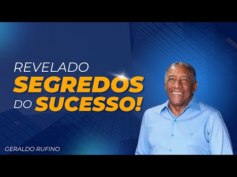 GERALDO RUFINO. Revelado SEGREDOS DO SUCESSO! 6 minutos que irá mudar a sua forma de viver.