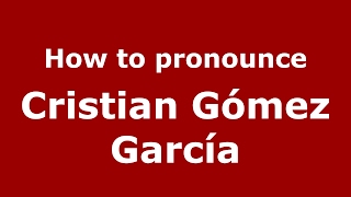 How to pronounce Cristian Gómez García
