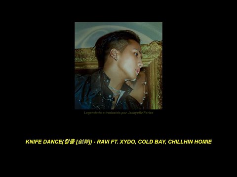 knife dance (칼춤) (劍舞) - ravi ft. xydo, cold bay, chillin homie {tradução}
