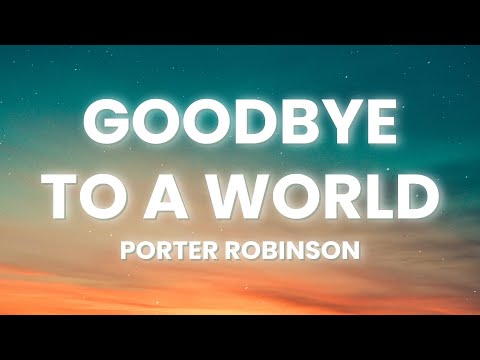 Porter Robinson - Goodbye To A World (Lyrics)