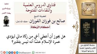 صورة ما حكم إعطاء الأخ غير الفقير زكاة المال ليؤدي عمرة الإسلام؟ لمعالي الشيخ صالح الفوزان