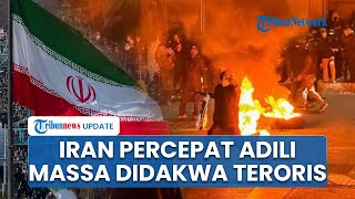Iran Percepat Adili dan Hukum Pendemo yang Rusak Fasilitas Umum, Massa Didakwa Lakukan Terorisme