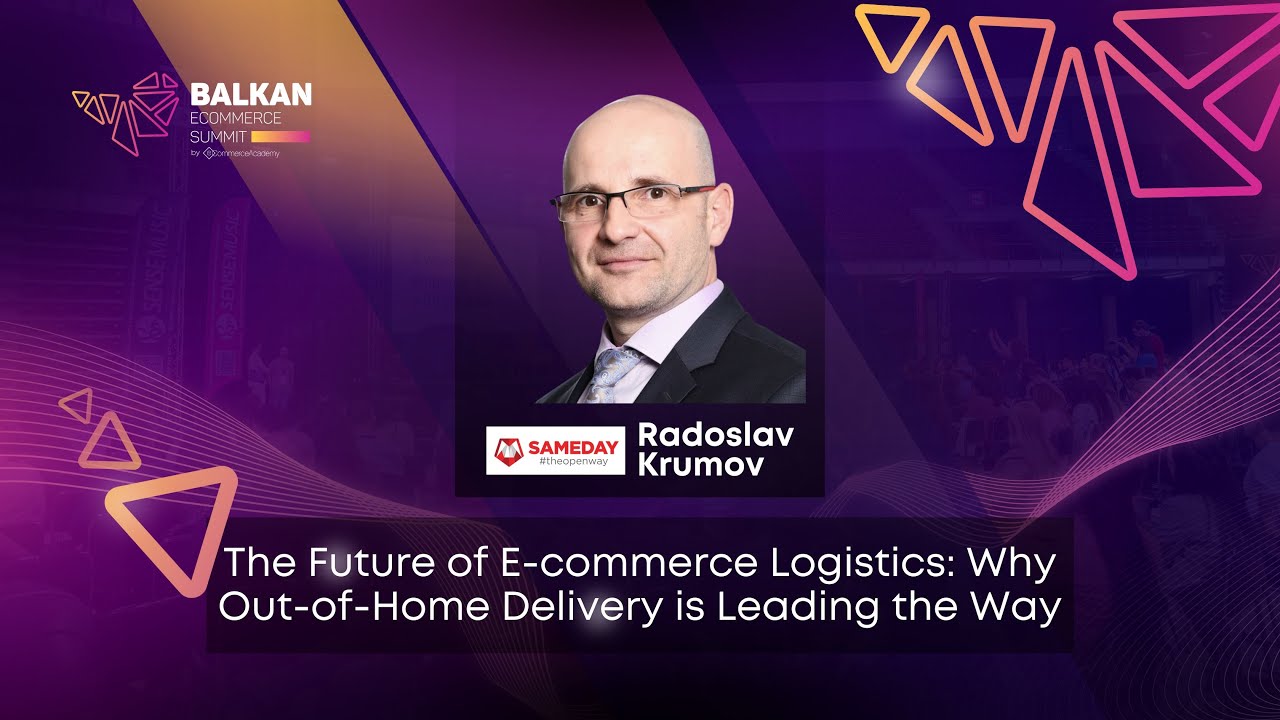 The Future of E-commerce Logistics - Radoslav Krumov, Sameday Bulgaria