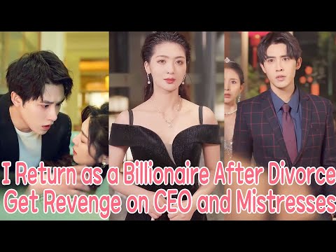 After Forced Divorce, I Return as a Billionaire to Get Revenge on CEO and Mistresses
