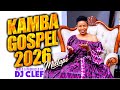 LATEST KAMBA GOSPEL MIX 2026 DEEJAY CLEF STELLA MENGELE FORTUNE MWIKALI JUSTUS MYELLO KASOLO