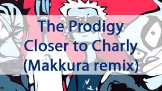 The Prodigy - Closer to Charly (Makkura remix)