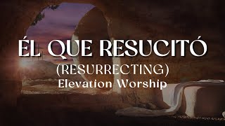 ÉL QUE RESUCITÓ - Elevation Worship (Letra) | (Resurrecting - Español) | C18