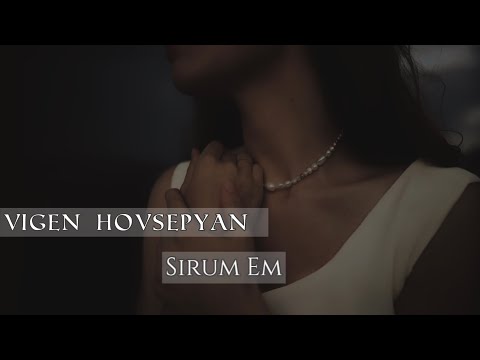 Vigen Hovsepyan- Sirum Em / Վիգեն Հովսեփյան - Սիրում եմ