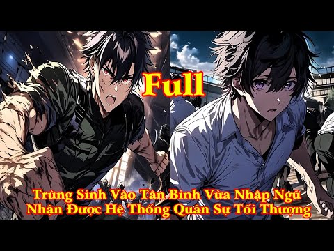 TRÙNG SINH VÀO TÂN BINH VỪA VÀO NGŨ ĐÃ XẢY RA BIẾN CỐ NHẬN ĐƯỢC HỆ THỐNG TỐI THƯỢNG KHỦNG | PHẦN 1