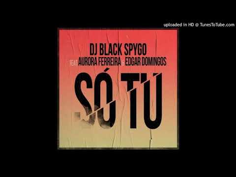 Dj Black Spygo Feat. Aurora Ferreira & Edgar Domingos - Só Tu (Zouk) (Áudio 2020)