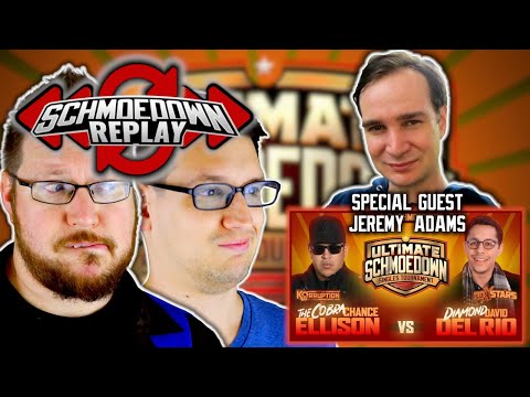Schmoedown Replay - Ultimate Schmoedown - Chance Ellison vs David Del Rio - Guest Jeremy Adams