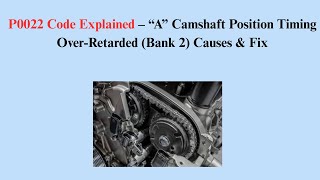 P0022 Code Explained – “A” Camshaft Position Timing Over-Retarded (Bank 2) Causes & Fix