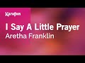 I Say a Little Prayer - Aretha Franklin | Karaoke Version | KaraFun