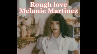 Melanie Martinez - rough love (unreleased) // lyrics