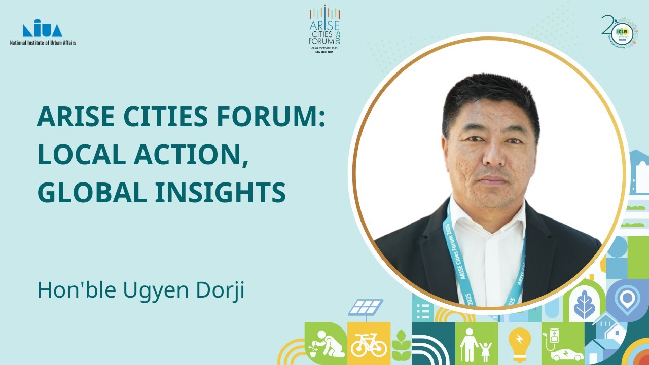 Empowering City Leaders for Climate Responsibility | Hon'ble Ugyen Dorji | ARISE Cities Forum 2025
