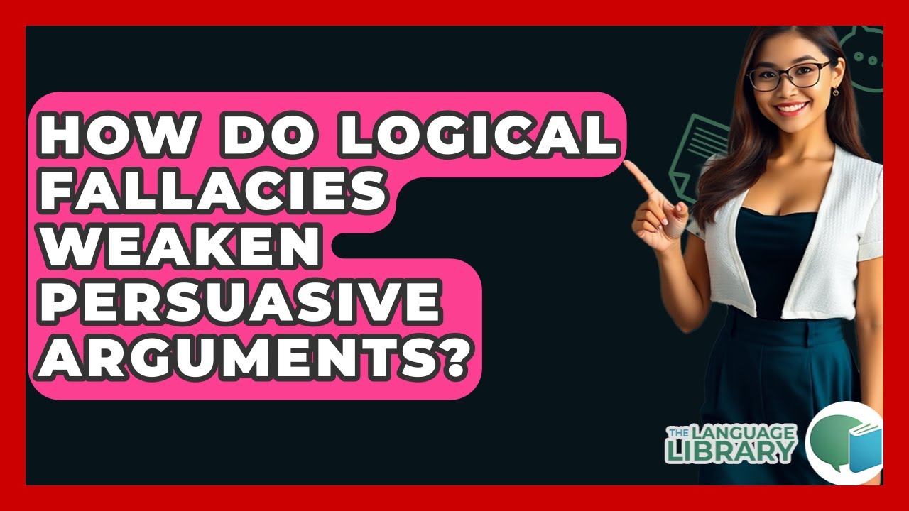 How Do Logical Fallacies Weaken Persuasive Arguments? - The Language Library