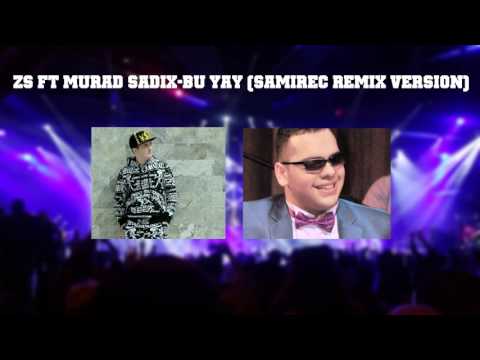 ZS FT MURAD SADIX-BU YAY (SAMIREC REMIX VERSION)